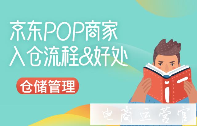 京東POP商家的入倉流程是怎樣的?京東商家入倉有什么好處?